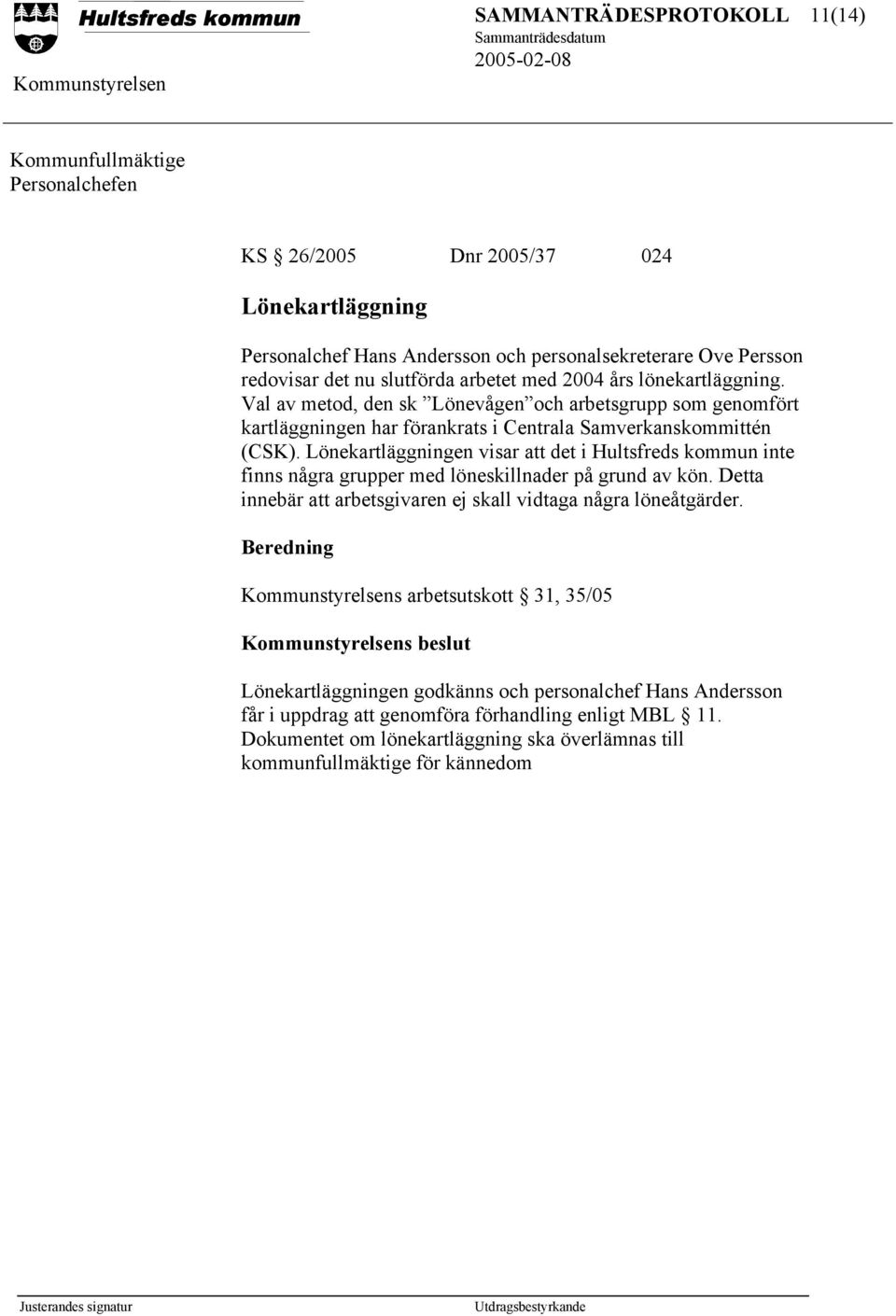 Lönekartläggningen visar att det i Hultsfreds kommun inte finns några grupper med löneskillnader på grund av kön. Detta innebär att arbetsgivaren ej skall vidtaga några löneåtgärder.