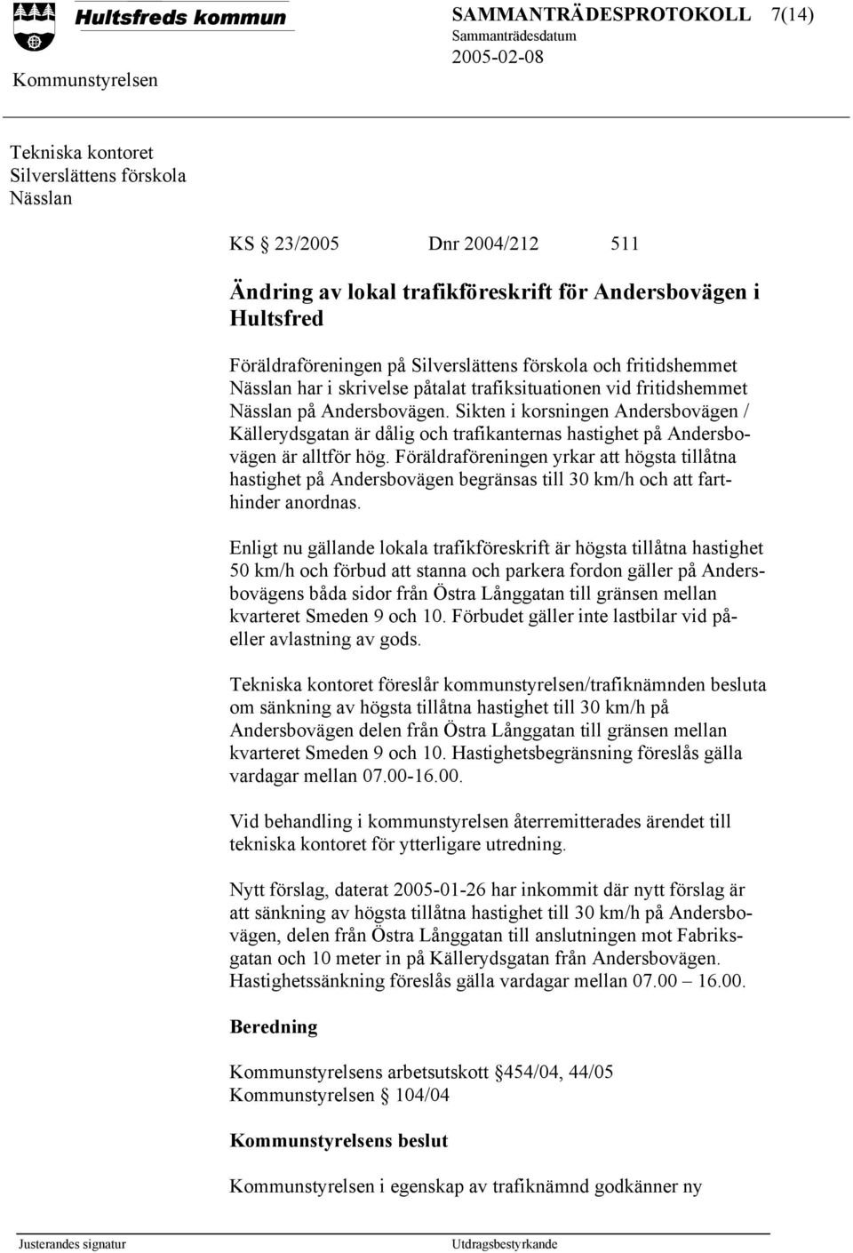 Sikten i korsningen Andersbovägen / Källerydsgatan är dålig och trafikanternas hastighet på Andersbovägen är alltför hög.