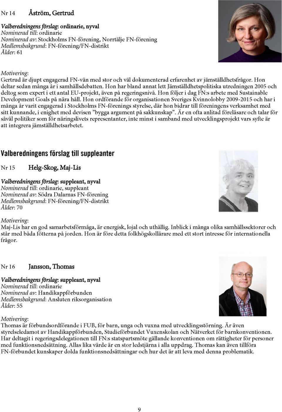 Hon har bland annat lett Jämställdhetspolitiska utredningen 2005 och deltog som expert i ett antal EU-projekt, även på regeringsnivå.