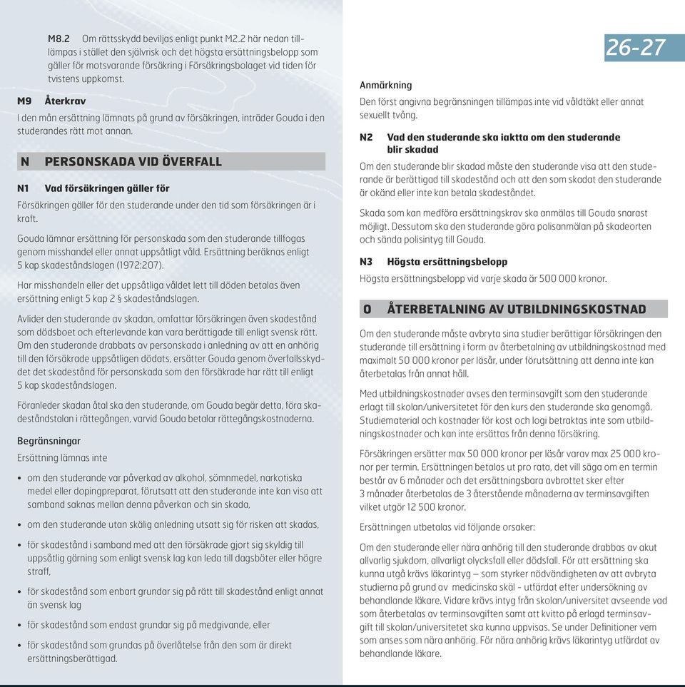 M9 Återkrav I den mån ersättning lämnats på grund av försäkringen, inträder Gouda i den studerandes rätt mot annan.