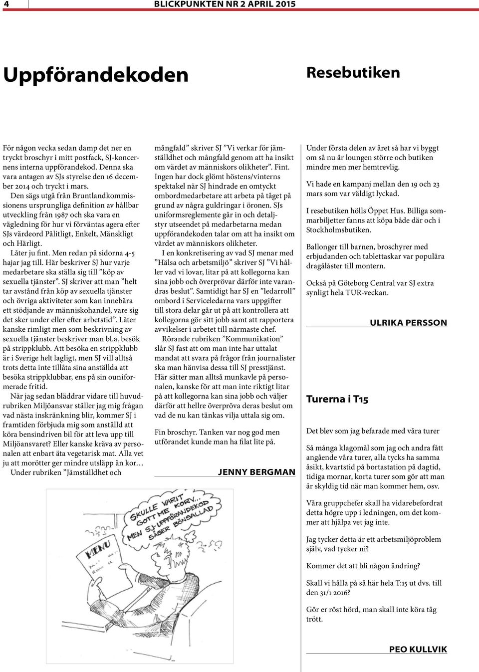 Den sägs utgå från Bruntlandkommissionens ursprungliga definition av hållbar utveckling från 1987 och ska vara en vägledning för hur vi förväntas agera efter SJs värdeord Pålitligt, Enkelt, Mänskligt