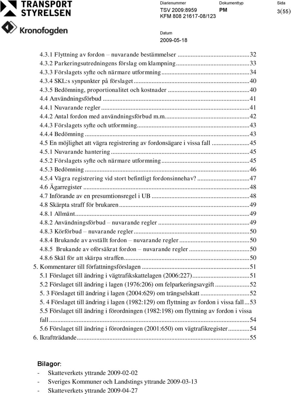 .. 43 4.4.4 Bedömning... 43 4.5 En möjlighet att vägra registrering av fordonsägare i vissa fall... 45 4.5.1 Nuvarande hantering... 45 4.5.2 Förslagets syfte och närmare utformning... 45 4.5.3 Bedömning.