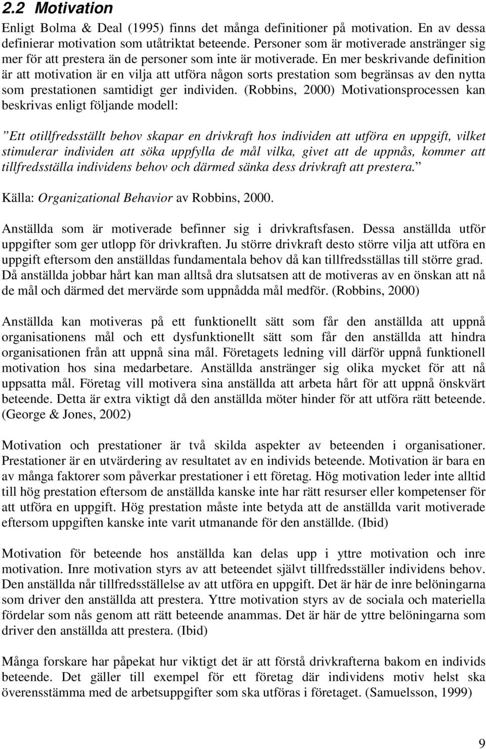 En mer beskrivande definition är att motivation är en vilja att utföra någon sorts prestation som begränsas av den nytta som prestationen samtidigt ger individen.