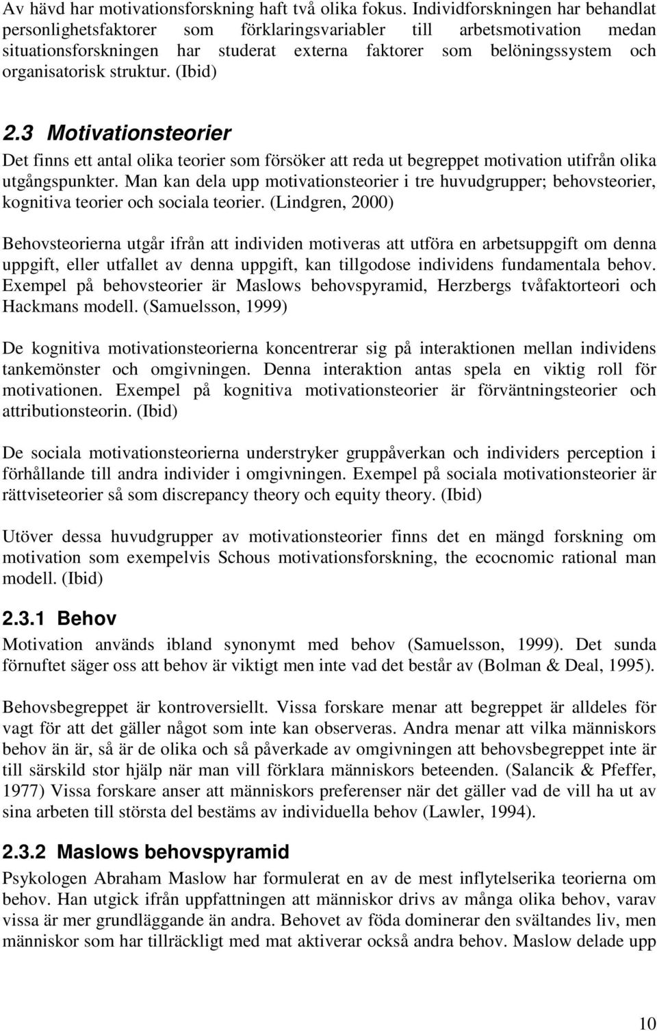 struktur. (Ibid) 2.3 Motivationsteorier Det finns ett antal olika teorier som försöker att reda ut begreppet motivation utifrån olika utgångspunkter.
