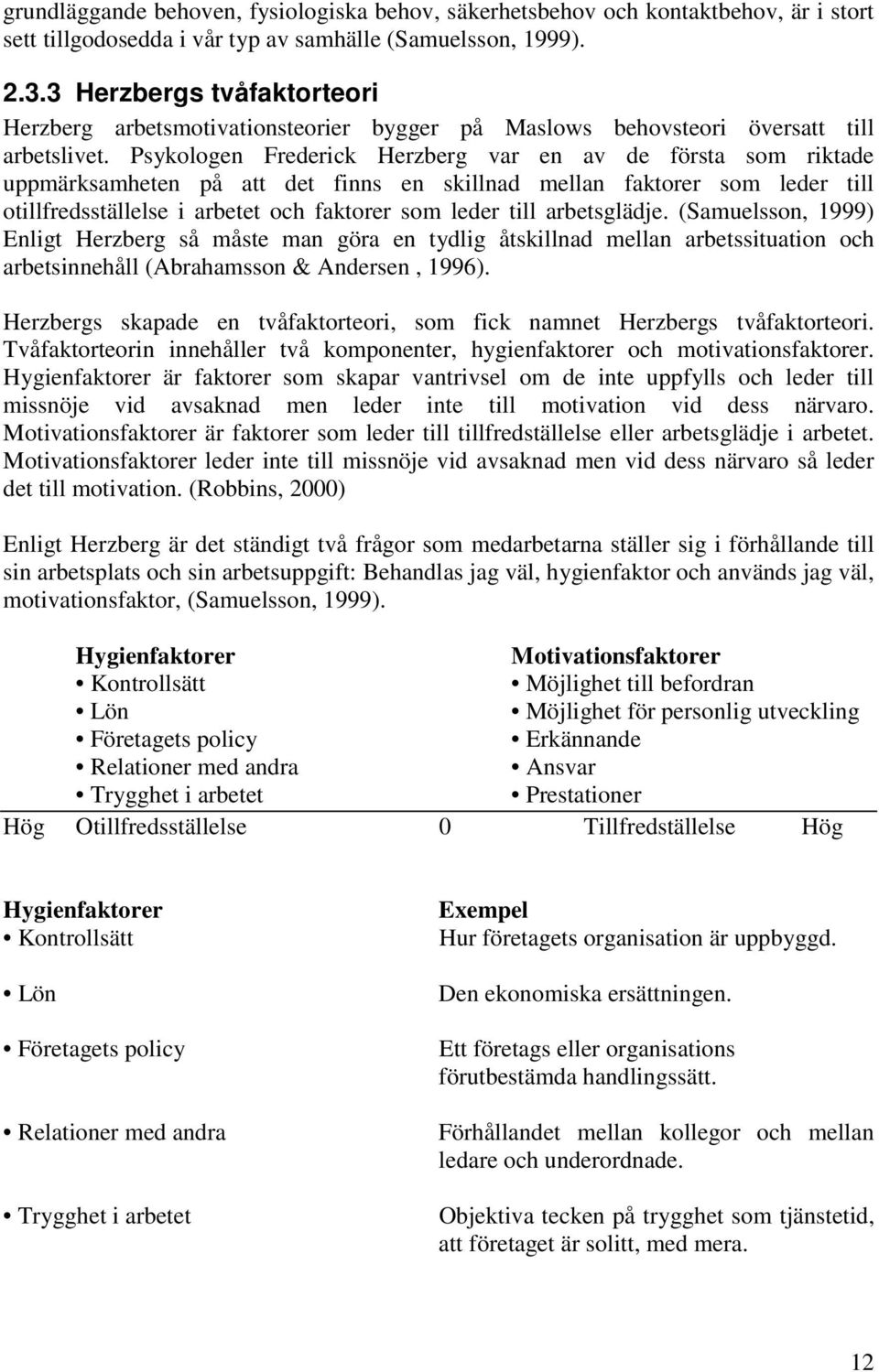 Psykologen Frederick Herzberg var en av de första som riktade uppmärksamheten på att det finns en skillnad mellan faktorer som leder till otillfredsställelse i arbetet och faktorer som leder till