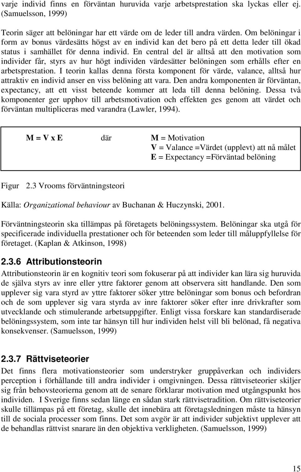 En central del är alltså att den motivation som individer får, styrs av hur högt individen värdesätter belöningen som erhålls efter en arbetsprestation.
