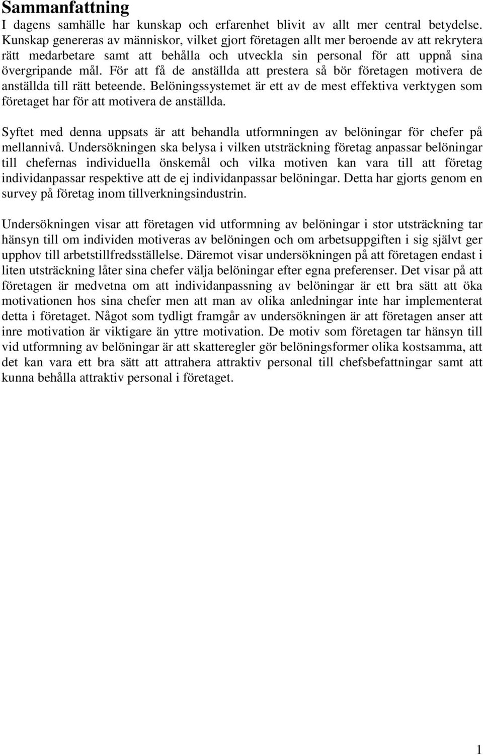 För att få de anställda att prestera så bör företagen motivera de anställda till rätt beteende. Belöningssystemet är ett av de mest effektiva verktygen som företaget har för att motivera de anställda.
