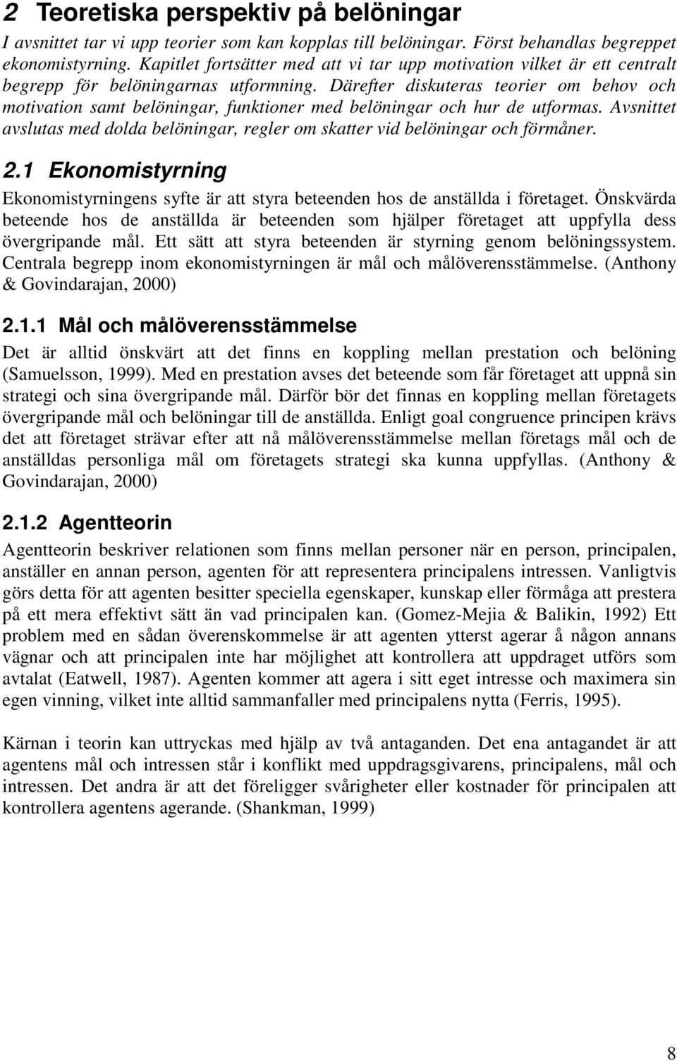 Därefter diskuteras teorier om behov och motivation samt belöningar, funktioner med belöningar och hur de utformas.
