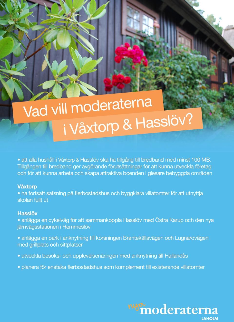 satsning på flerbostadshus och byggklara villatomter för att utnyttja skolan fullt ut Hasslöv anlägga en cykelväg för att sammankoppla Hasslöv med Östra Karup och den nya