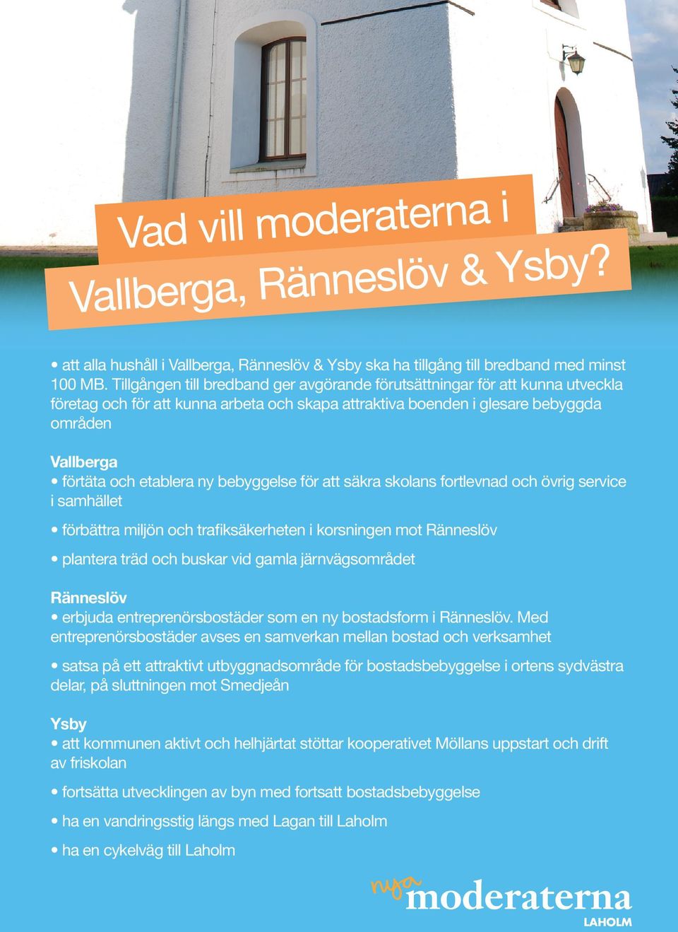 ny bebyggelse för att säkra skolans fortlevnad och övrig service i samhället förbättra miljön och trafiksäkerheten i korsningen mot Ränneslöv plantera träd och buskar vid gamla järnvägsområdet