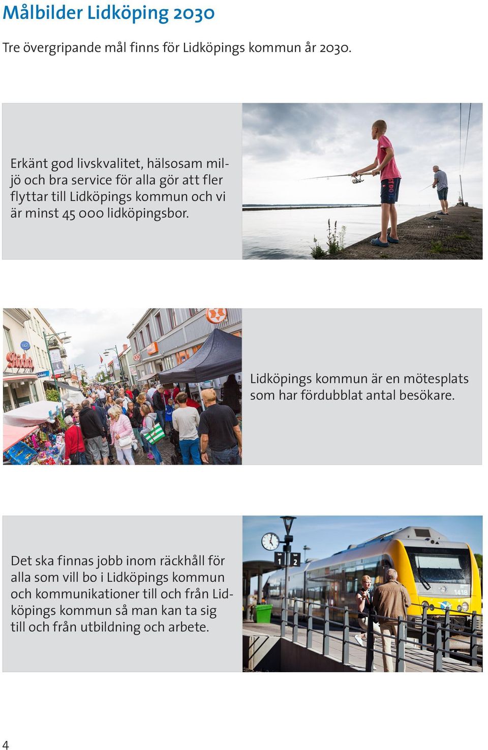 minst 45 000 lidköpingsbor. Lidköpings kommun är en mötesplats som har fördubblat antal besökare.