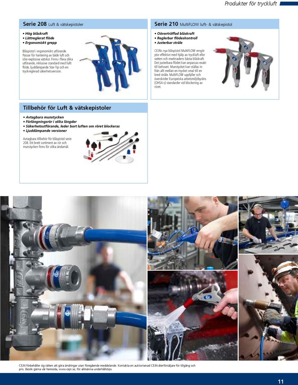 Serie 210 MultiFLOW luft- & vätskepistol Oöverträffad blåskraft Reglerbar flödeskontroll Justerbar stråle CEJNs nya blåspistol MultiFLOW rengör ytor effektivt med hjälp av tryckluft eller vatten och