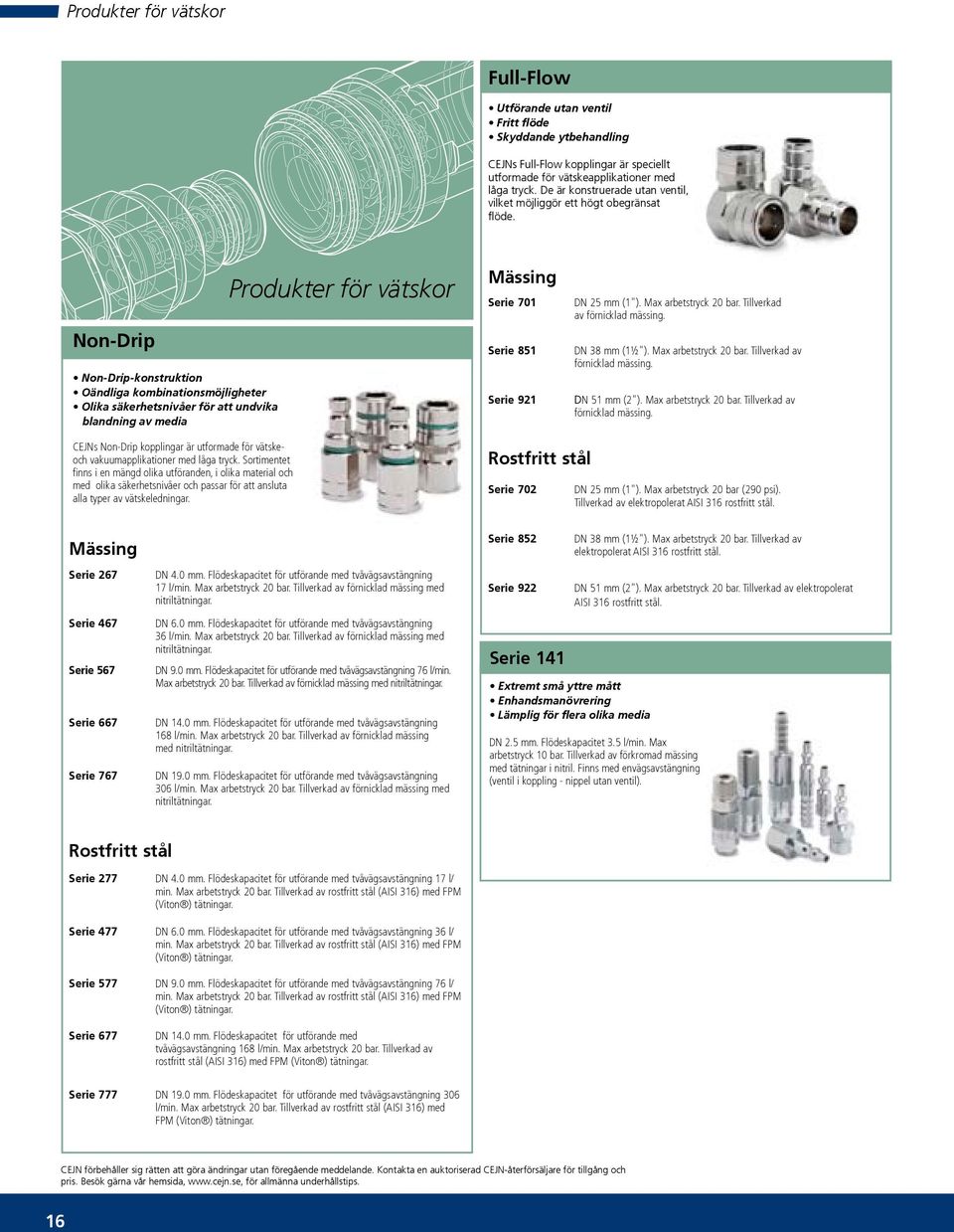 Non-Drip Non-Drip-konstruktion Oändliga kombinationsmöjligheter Olika säkerhetsnivåer för att undvika blandning av media Produkter för vätskor Mässing Serie 701 Serie 851 Serie 921 DN 25 mm (1").