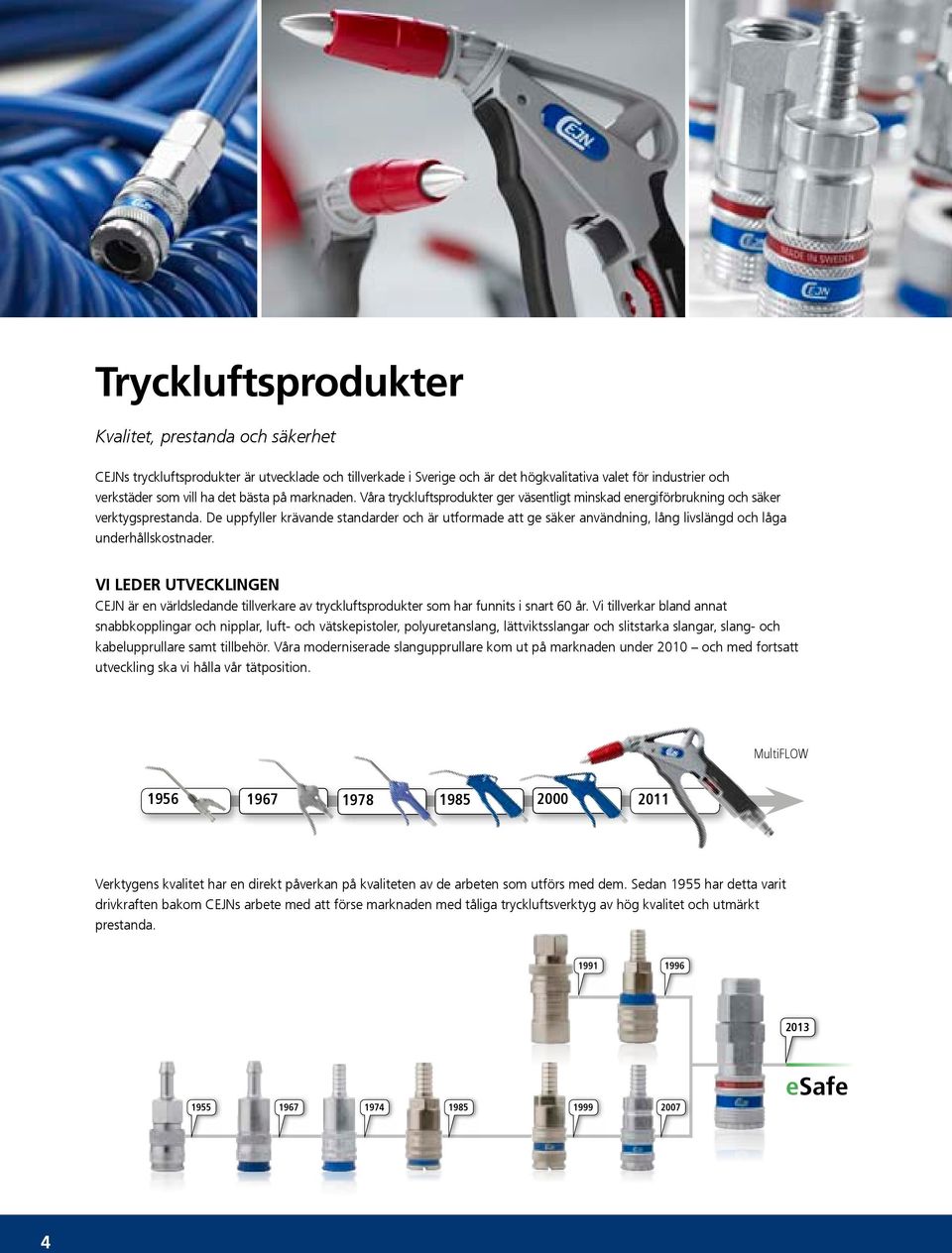 De uppfyller krävande standarder och är utformade att ge säker användning, lång livslängd och låga underhållskostnader.