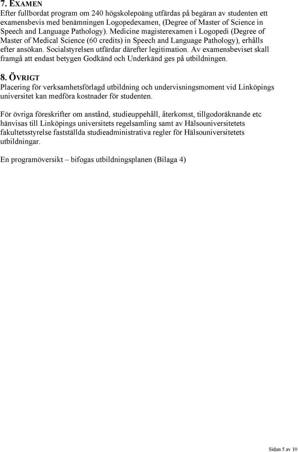 Av examensbeviset skall framgå att endast betygen Godkänd och Underkänd ges på utbildningen. 8.