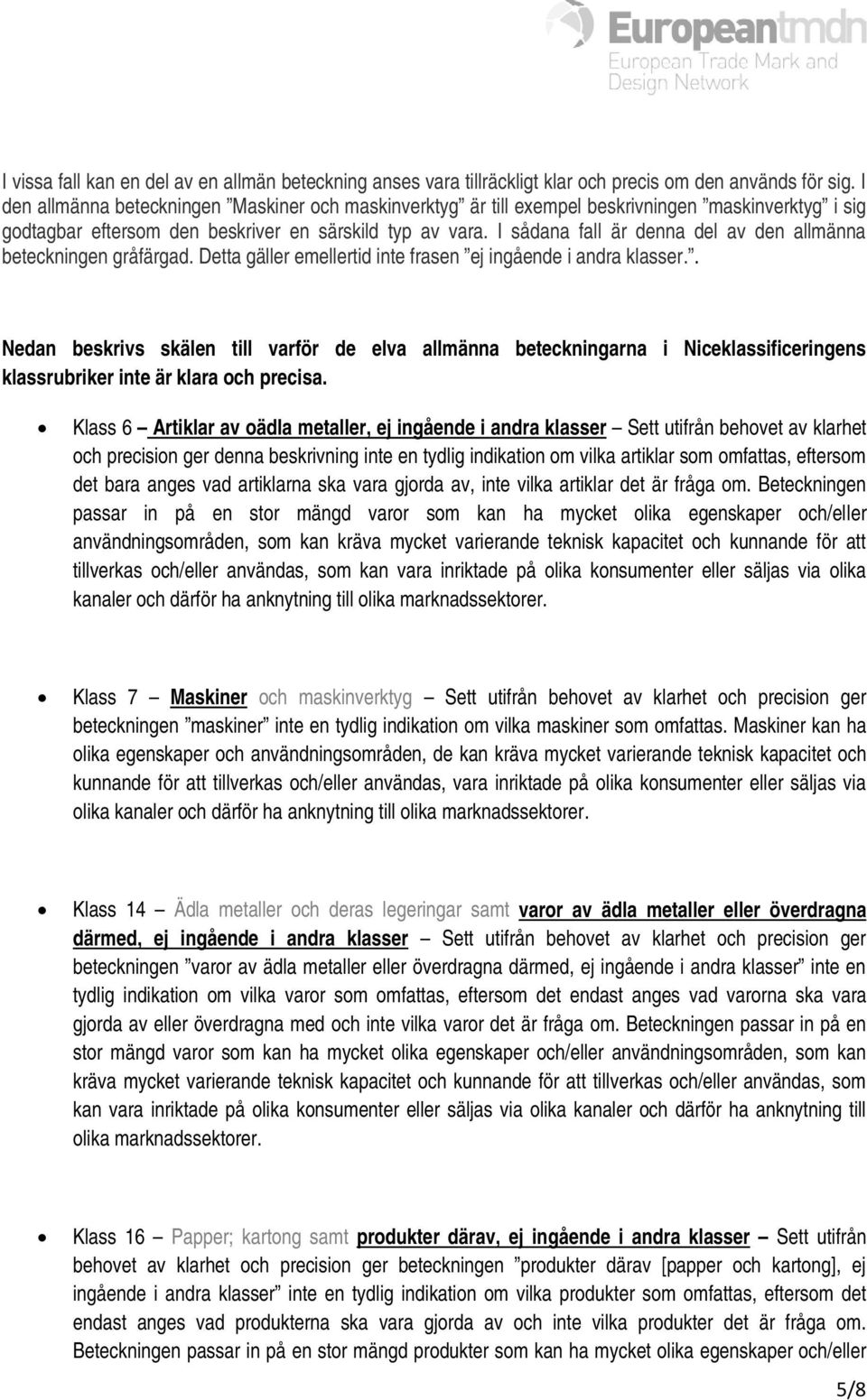 I sådana fall är denna del av den allmänna beteckningen gråfärgad. Detta gäller emellertid inte frasen ej ingående i andra klasser.