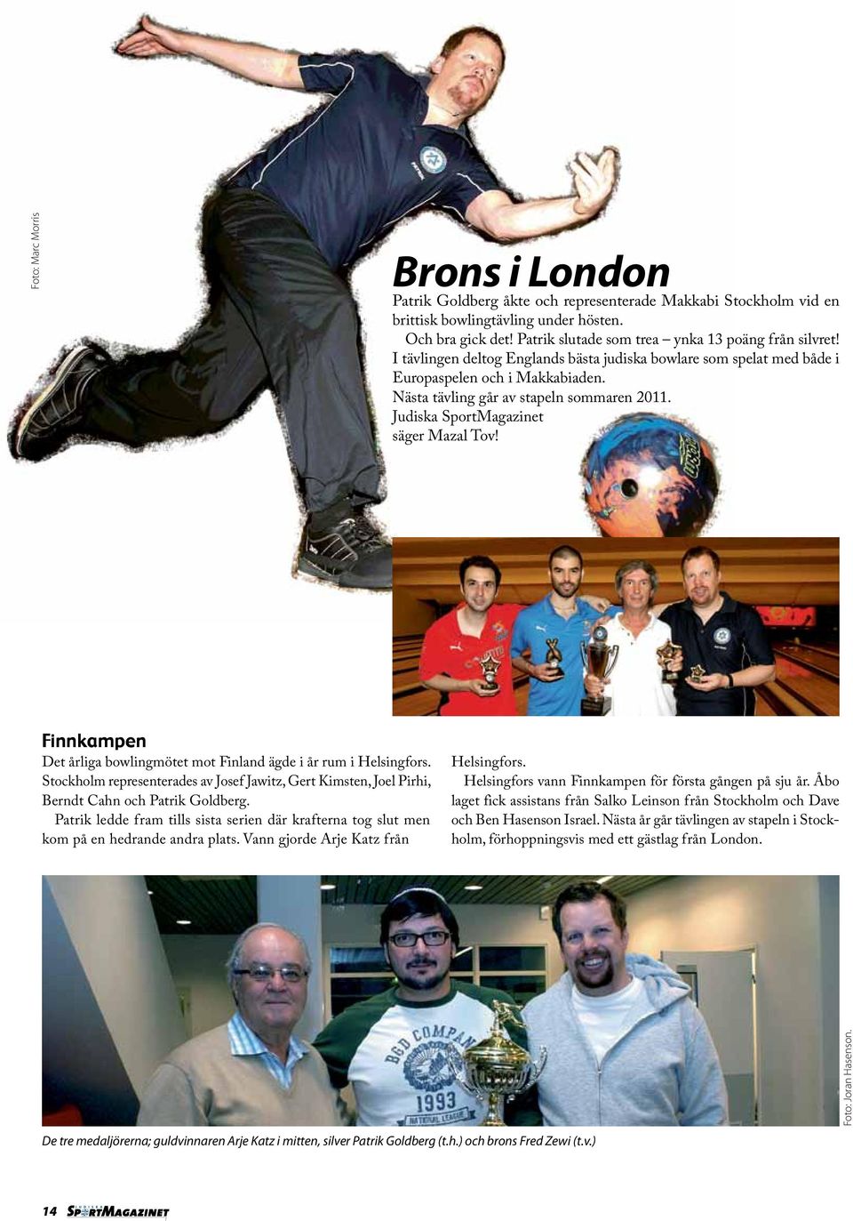 Judiska SportMagazinet säger Mazal Tov! Finnkampen Det årliga bowlingmötet mot Finland ägde i år rum i Helsingfors.