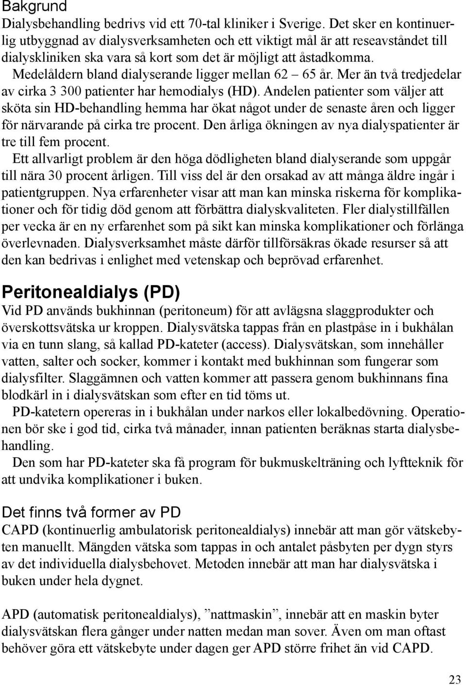 Medelåldern bland dialyserande ligger mellan 62 65 år. Mer än två tredjedelar av cirka 3 300 patienter har hemodialys (HD).