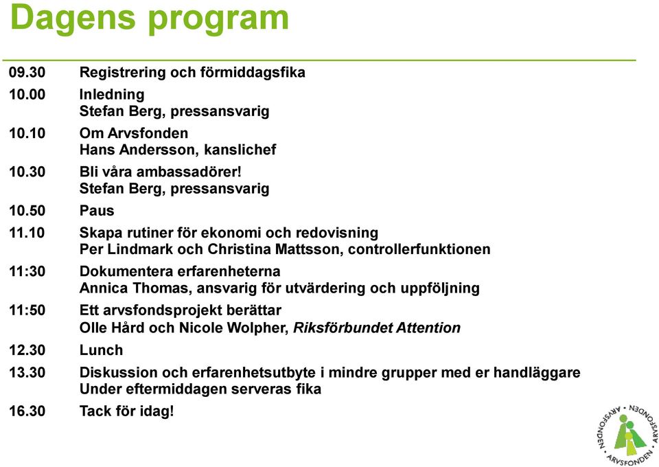 10 Skapa rutiner för ekonomi och redovisning Per Lindmark och Christina Mattsson, controllerfunktionen 11:30 Dokumentera erfarenheterna Annica Thomas,