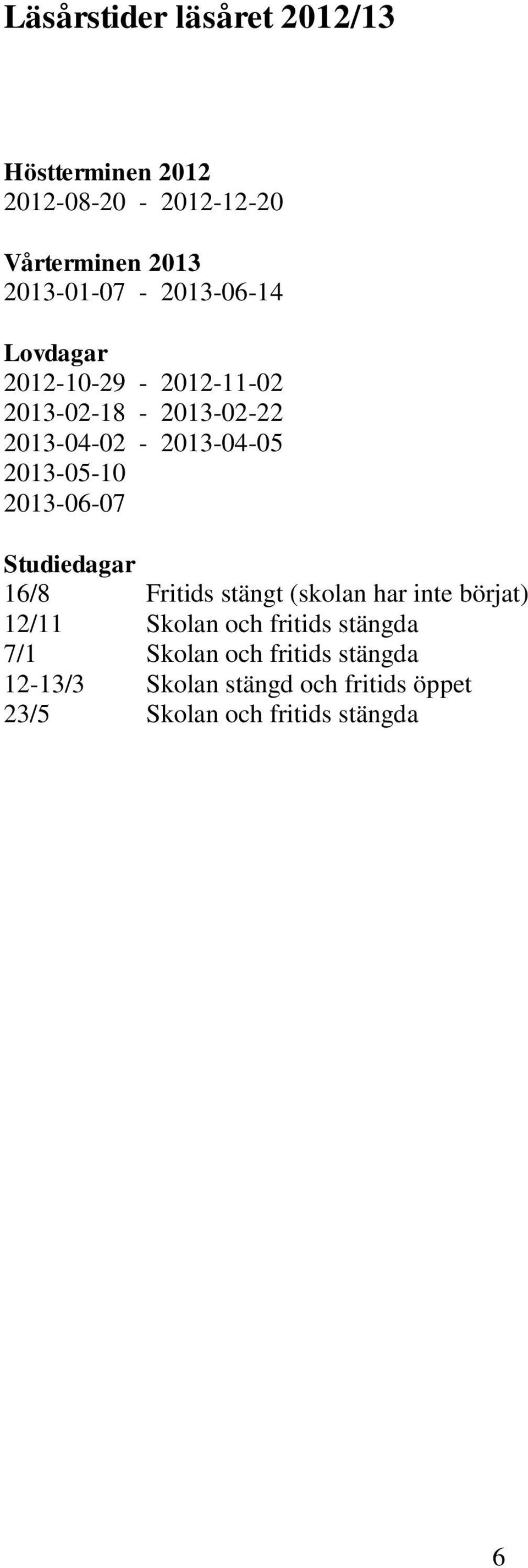 2013-05-10 2013-06-07 Studiedagar 16/8 Fritids stängt (skolan har inte börjat) 12/11 Skolan och