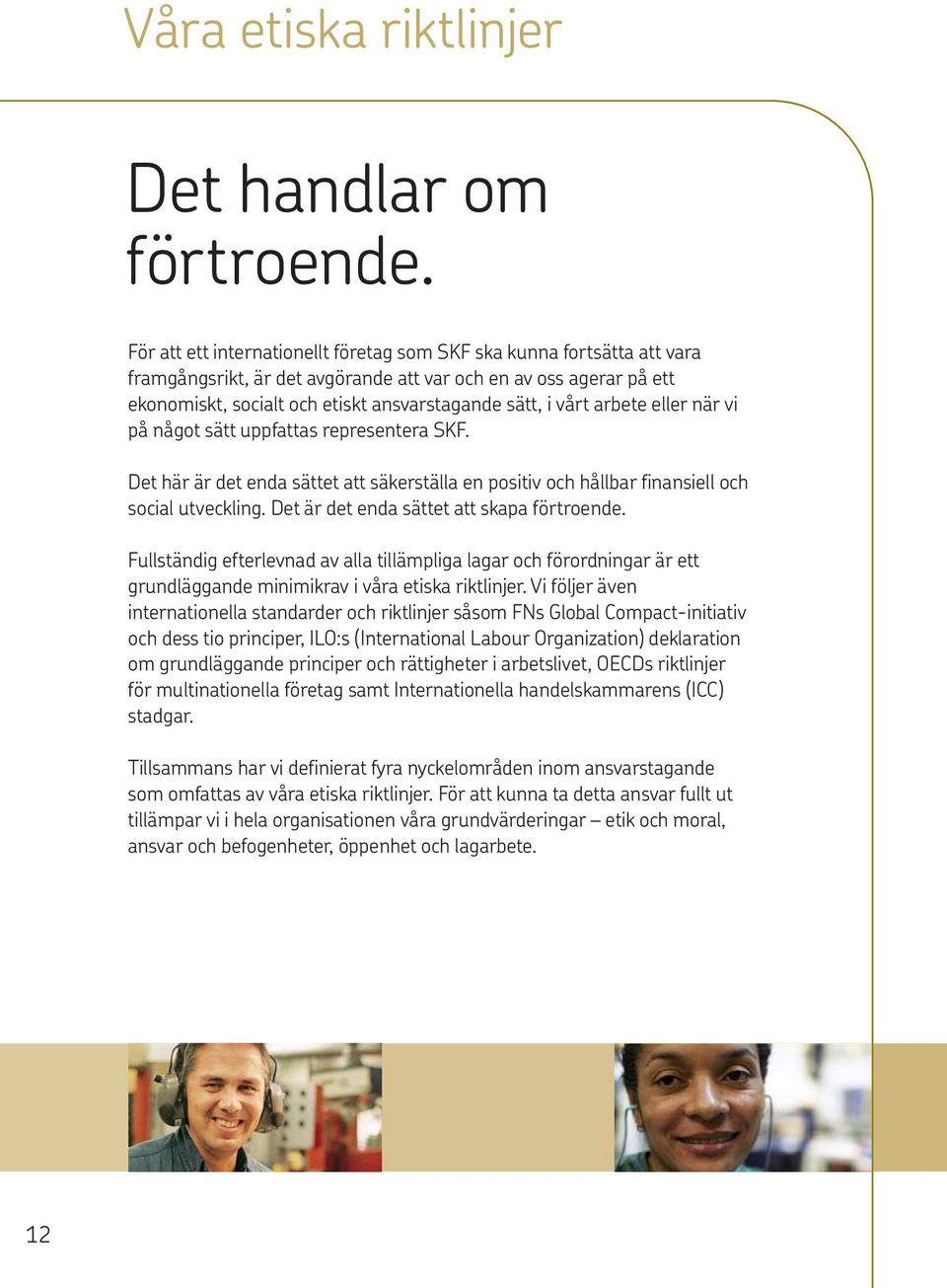 arbete eller när vi på något sätt uppfattas representera SKF. Det här är det enda sättet att säkerställa en positiv och hållbar finansiell och social utveckling.