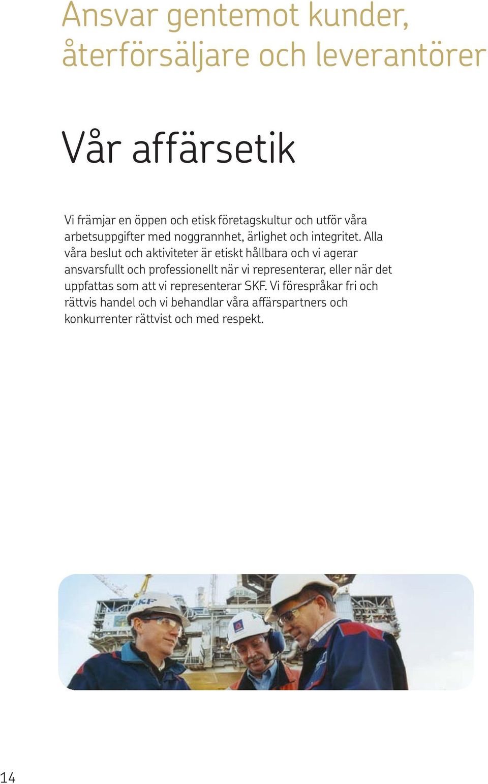 Alla våra beslut och aktiviteter är etiskt hållbara och vi agerar ansvarsfullt och professionellt när vi representerar,