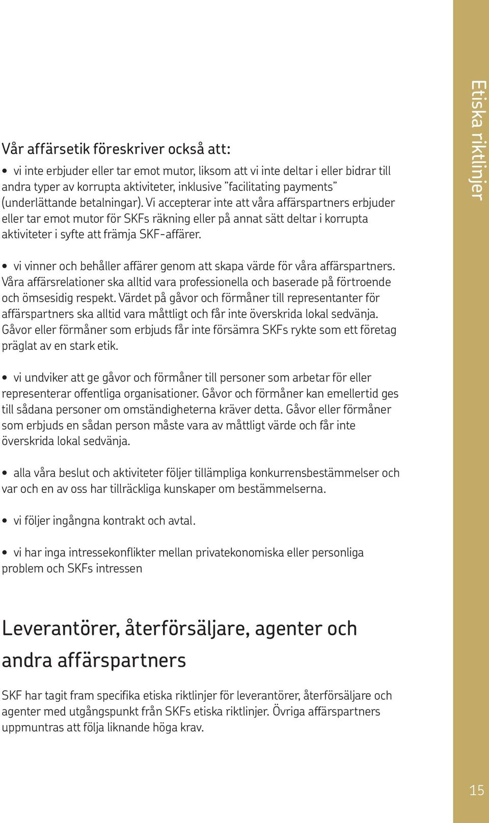 Etiska riktlinjer vi vinner och behåller affärer genom att skapa värde för våra affärspartners. Våra affärsrelationer ska alltid vara professionella och baserade på förtroende och ömsesidig respekt.