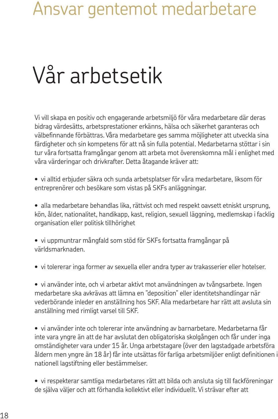 Medarbetarna stöttar i sin tur våra fortsatta framgångar genom att arbeta mot överenskomna mål i enlighet med våra värderingar och drivkrafter.