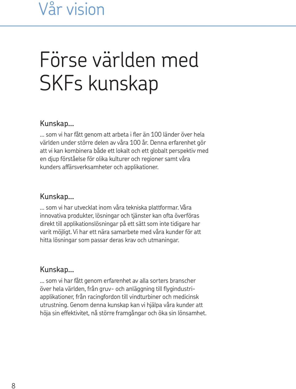Kunskap som vi har utvecklat inom våra tekniska plattformar.
