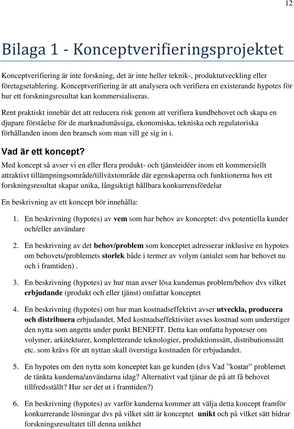 Rent praktiskt innebär det att reducera risk genom att verifiera kundbehovet och skapa en djupare förståelse för de marknadsmässiga, ekonomiska, tekniska och regulatoriska förhållanden inom den