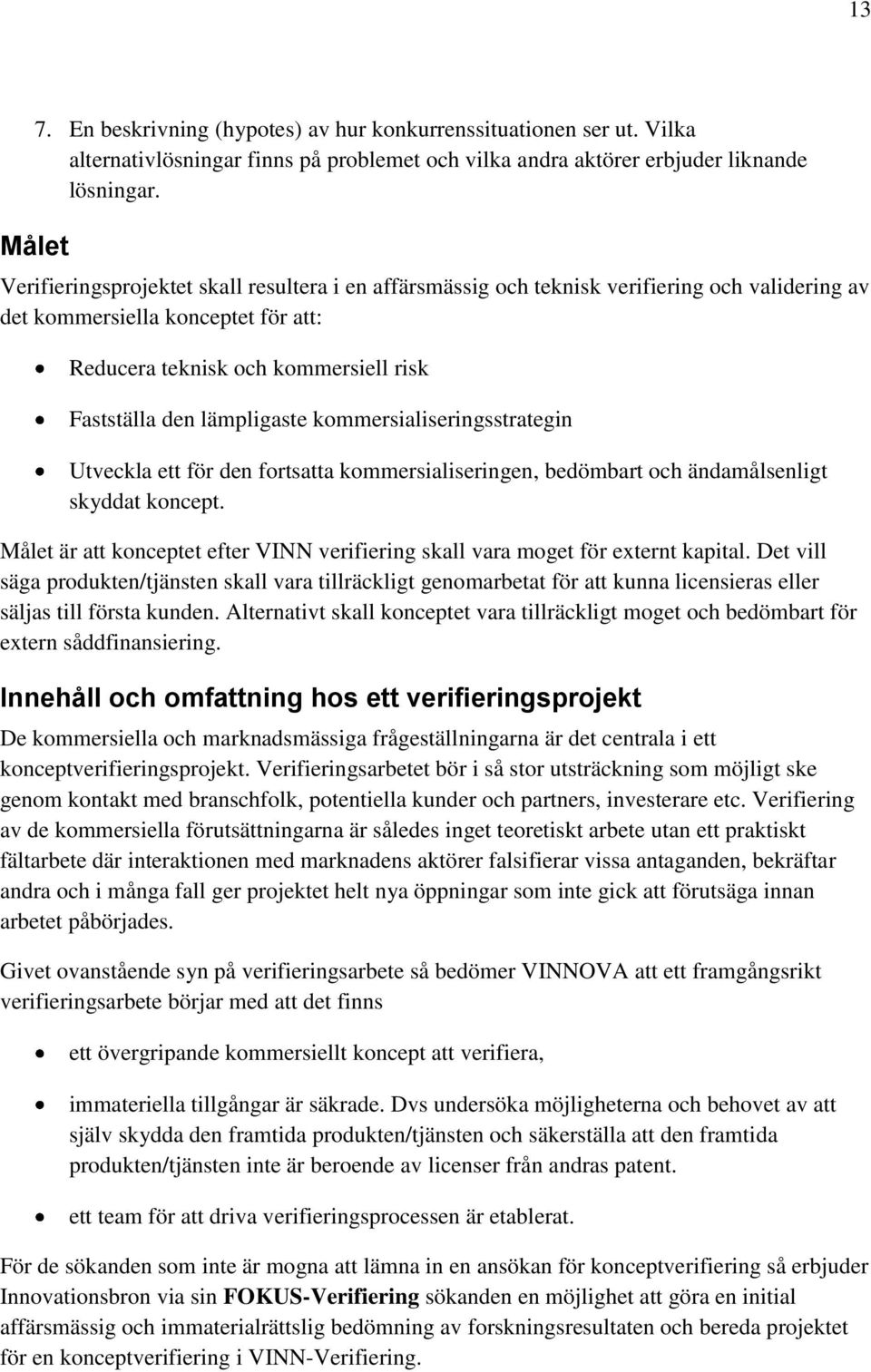 kommersialiseringsstrategin Utveckla ett för den fortsatta kommersialiseringen, bedömbart och ändamålsenligt skyddat koncept.