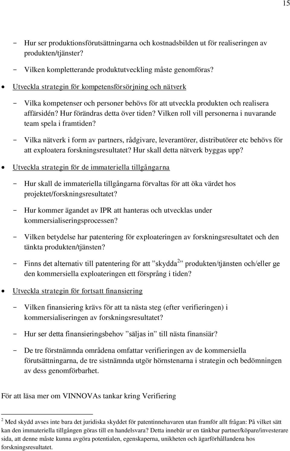 Vilken roll vill personerna i nuvarande team spela i framtiden? Vilka nätverk i form av partners, rådgivare, leverantörer, distributörer etc behövs för att exploatera forskningsresultatet?