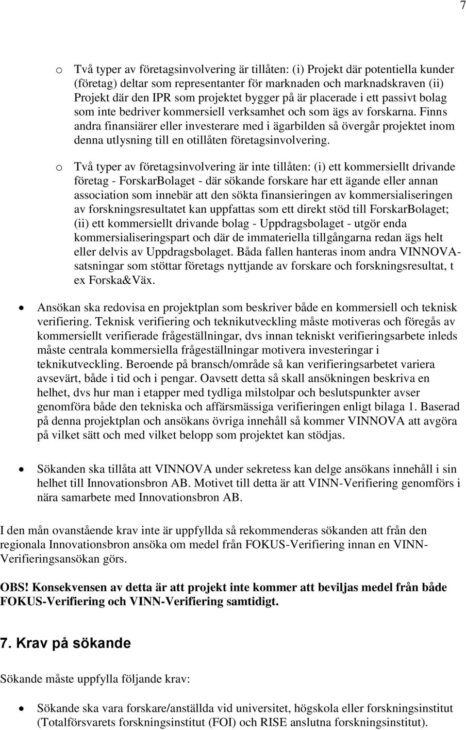 Finns andra finansiärer eller investerare med i ägarbilden så övergår projektet inom denna utlysning till en otillåten företagsinvolvering.
