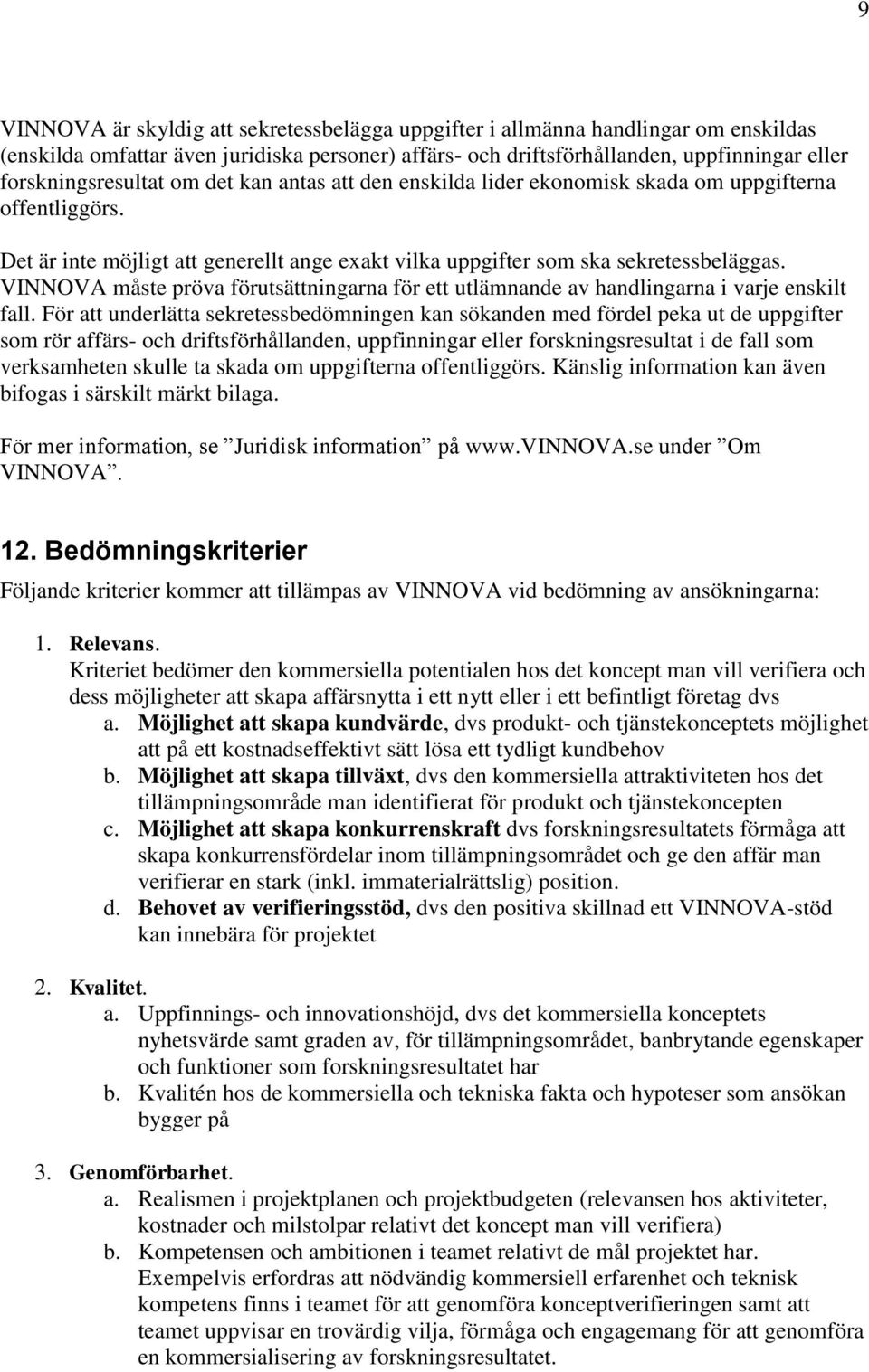 VINNOVA måste pröva förutsättningarna för ett utlämnande av handlingarna i varje enskilt fall.