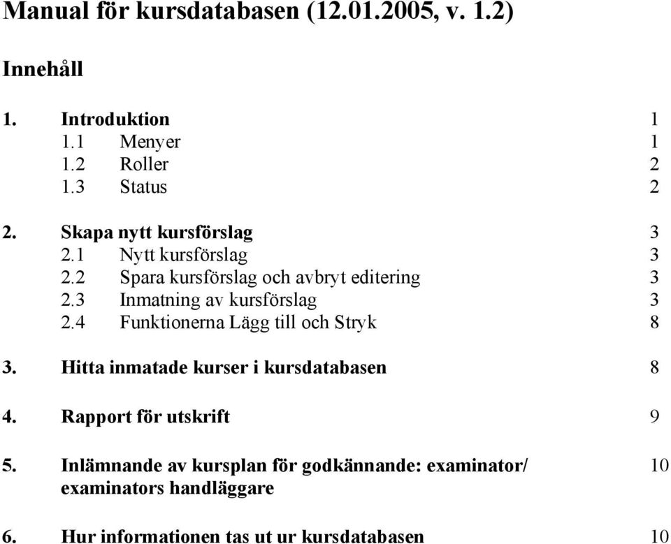 3 Inmatning av kursförslag 3 2.4 Funktionerna Lägg till och Stryk 8 3. Hitta inmatade kurser i kursdatabasen 8 4.