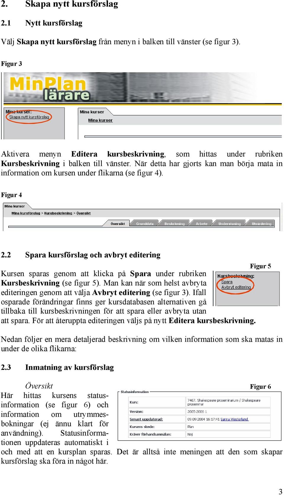 När detta har gjorts kan man börja mata in information om kursen under flikarna (se figur 4). Figur 4 2.