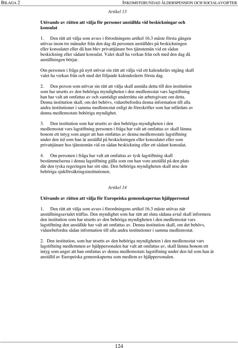 3 måste första gången utövas inom tre månader från den dag då personen anställdes på beskickningen eller konsulatet eller då han blev privattjänare bos tjänstemän vid en sådan beskickning eller