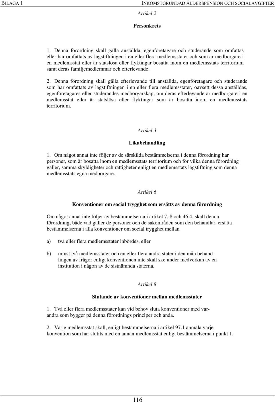 statslösa eller flyktingar bosatta inom en medlemsstats territorium samt deras familjemedlemmar och efterlevande. 2.