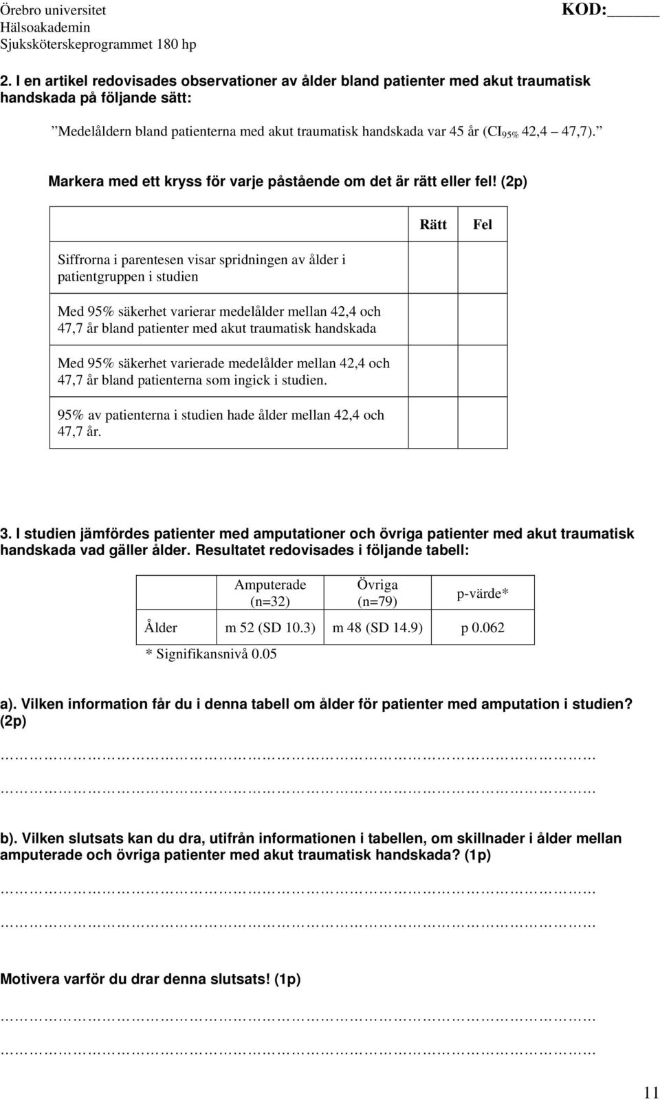 (2p) Rätt Fel Siffrorna i parentesen visar spridningen av ålder i patientgruppen i studien Med 95% säkerhet varierar medelålder mellan 42,4 och 47,7 år bland patienter med akut traumatisk handskada