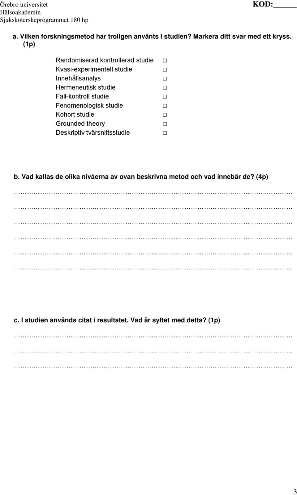 Fall-kontroll studie Fenomenologisk studie Kohort studie Grounded theory Deskriptiv tvärsnittsstudie b.