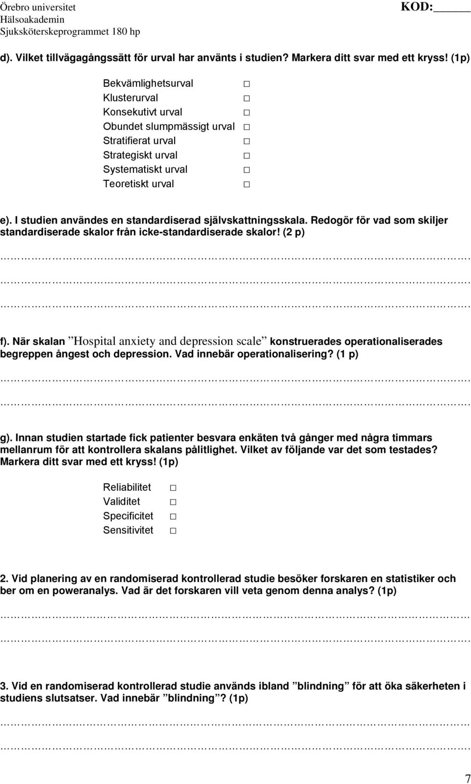 I studien användes en standardiserad självskattningsskala. Redogör för vad som skiljer standardiserade skalor från icke-standardiserade skalor! (2 p)... f).