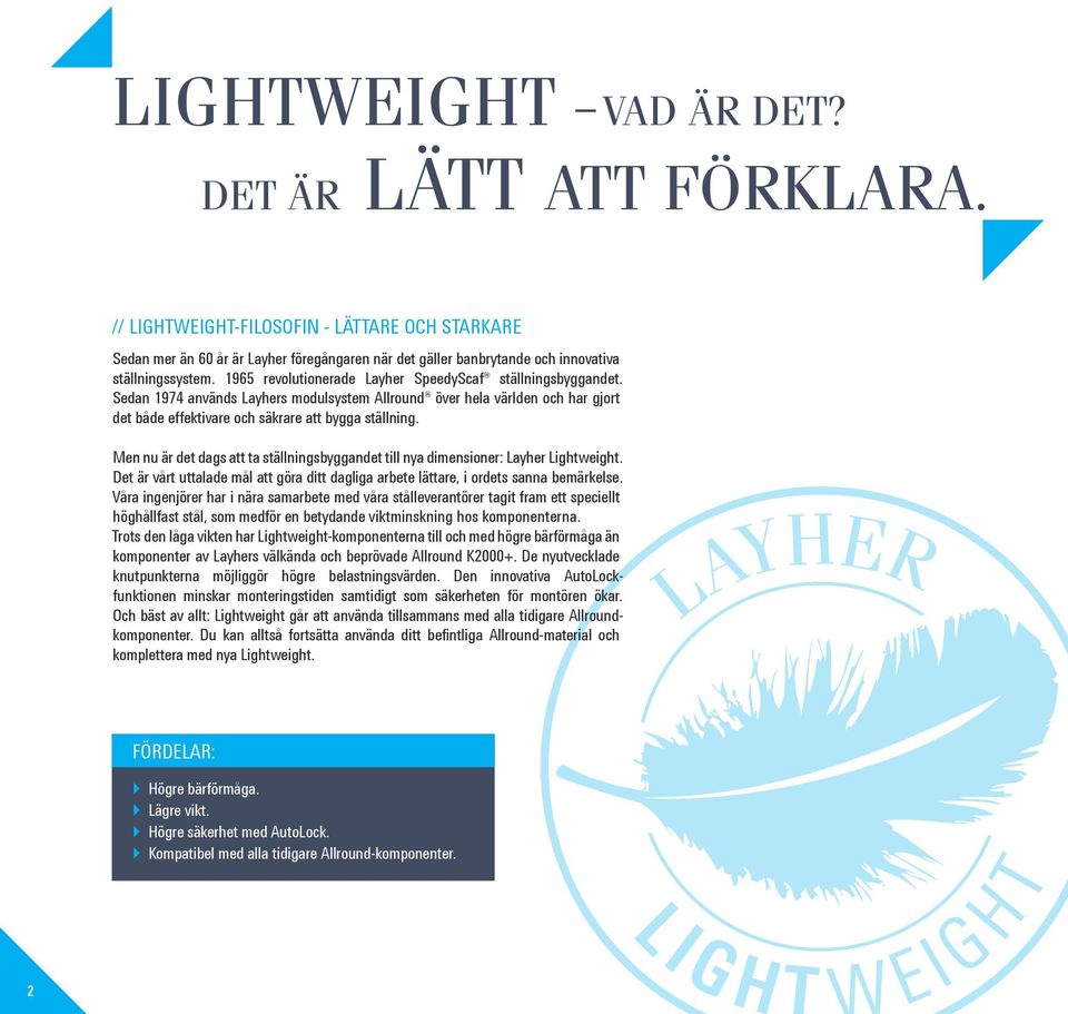 Men nu är det dags att ta ställningsbyggandet till nya dimensioner: Layher Lightweight. Det är vårt uttalade mål att göra ditt dagliga arbete lättare, i ordets sanna bemärkelse.