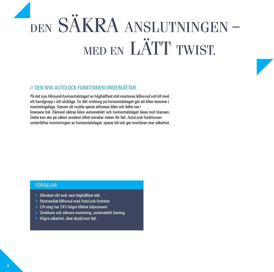 En lätt vridning på horisontalstaget gör att kilen kommer i monteringsläge. Genom att nudda spiran aktiveras kilen och faller ner i kransens hål.