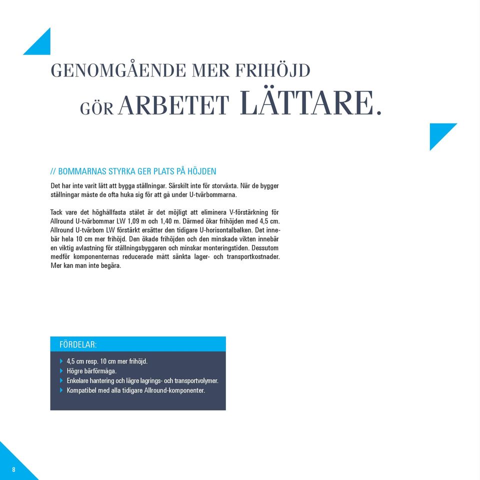 Tack vare det höghållfasta stålet är det möjligt att eliminera V-förstärkning för Allround U-tvärbommar LW 1,09 m och 1,40 m. Därmed ökar frihöjden med 4,5 cm.
