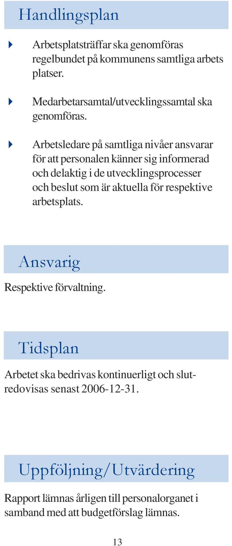 Arbetsledare på samtliga nivåer ansvarar för att personalen känner sig informerad och delaktig i de utvecklingsprocesser och beslut som