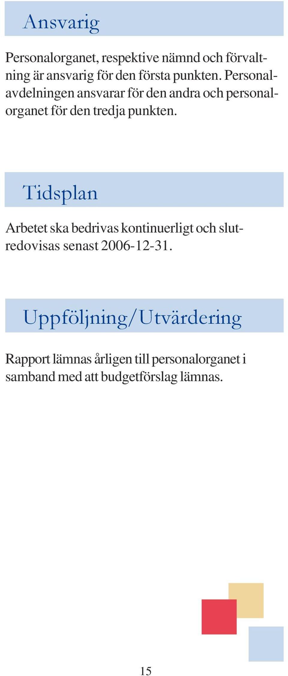 Tidsplan Arbetet ska bedrivas kontinuerligt och slutredovisas senast 2006-12-31.