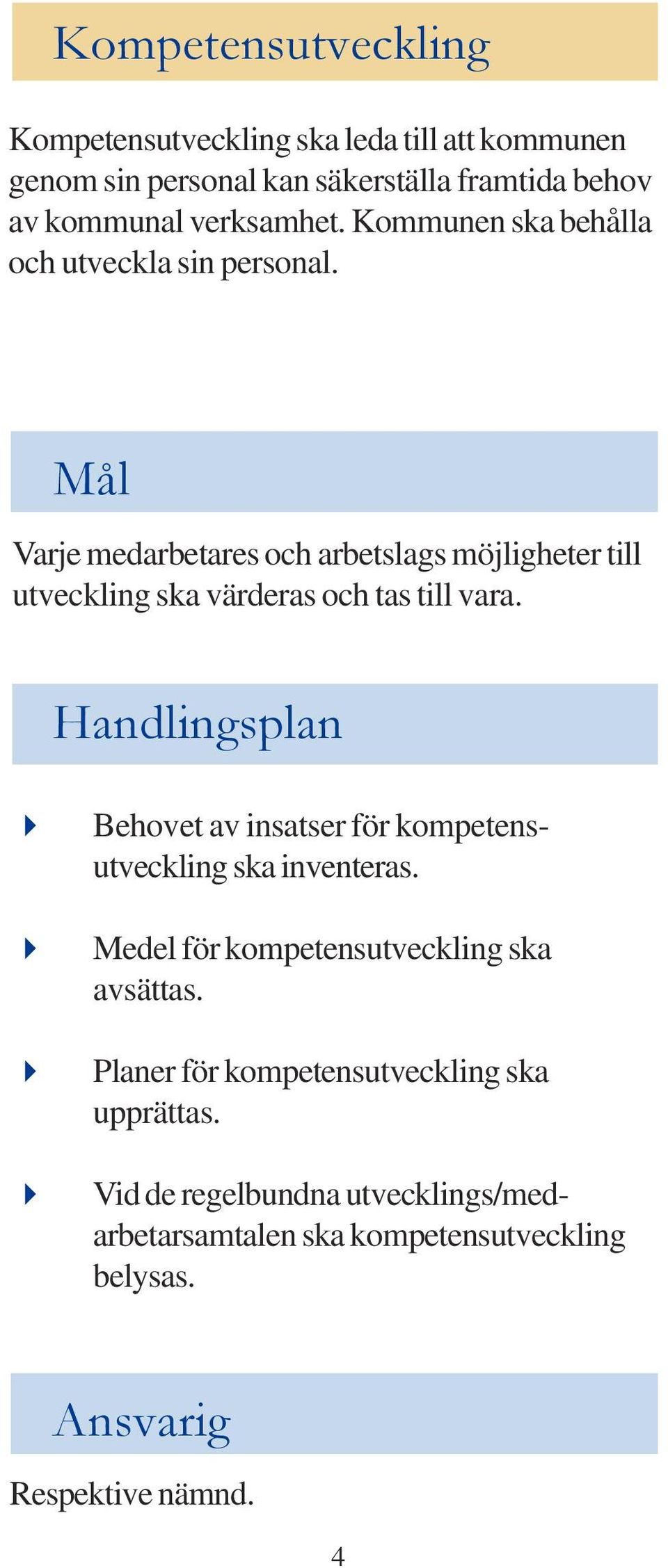 Mål Varje medarbetares och arbetslags möjligheter till utveckling ska värderas och tas till vara.