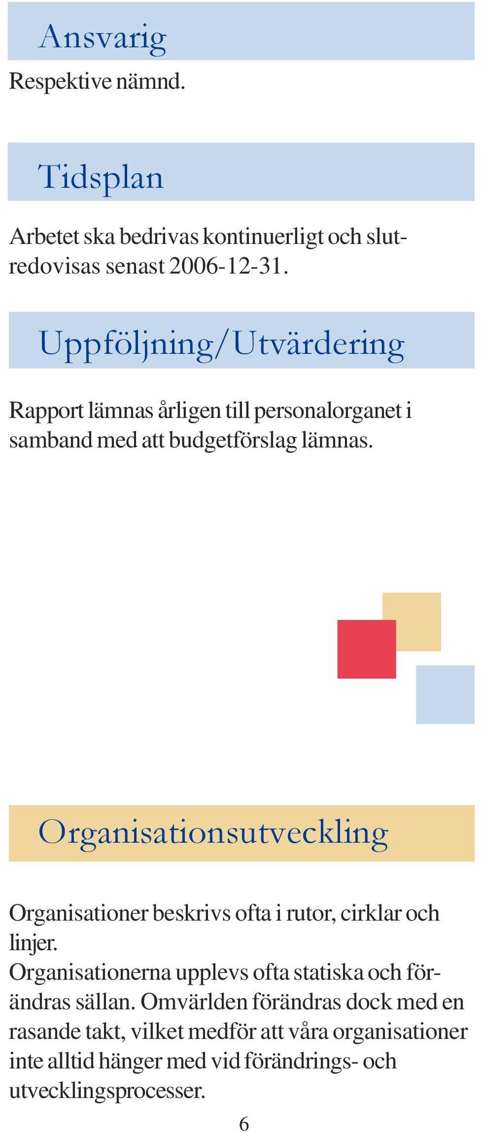 Organisationsutveckling Organisationer beskrivs ofta i rutor, cirklar och linjer.