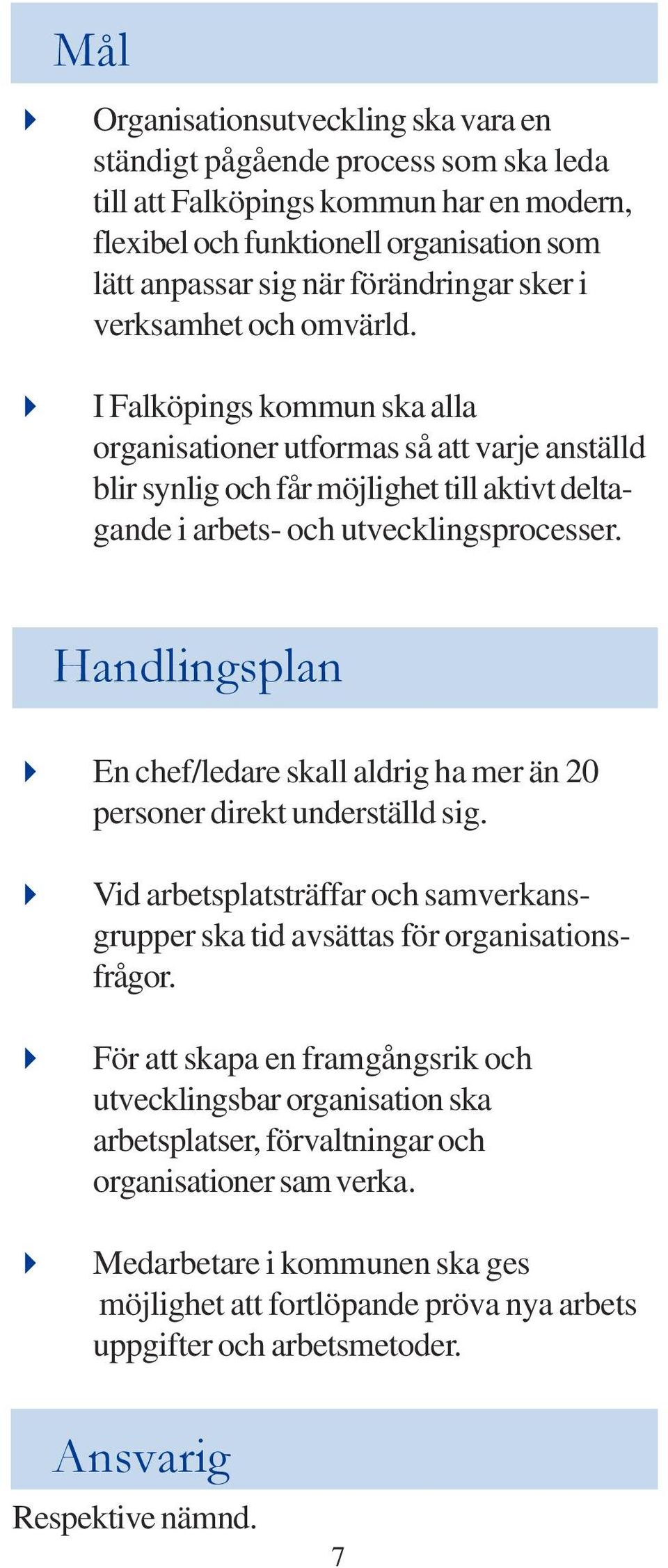 Handlingsplan En chef/ledare skall aldrig ha mer än 20 personer direkt underställd sig. Vid arbetsplatsträffar och samverkansgrupper ska tid avsättas för organisationsfrågor.