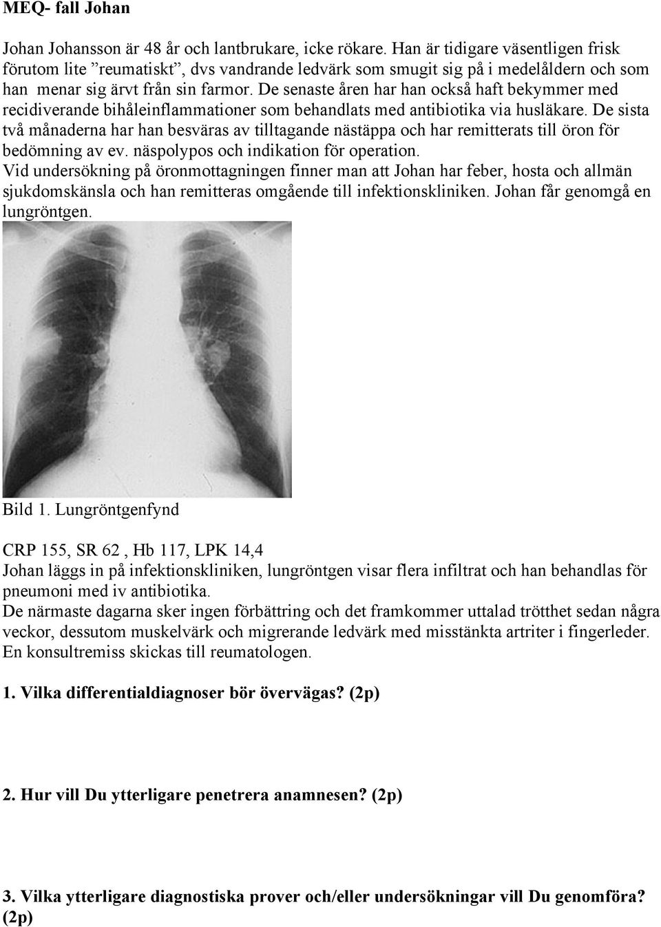 De senaste åren har han också haft bekymmer med recidiverande bihåleinflammationer som behandlats med antibiotika via husläkare.